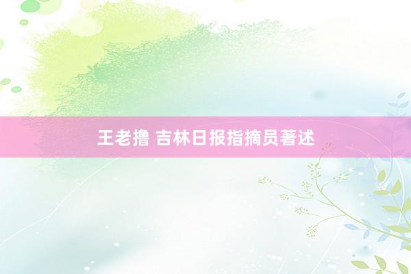王老撸 吉林日报指摘员著述